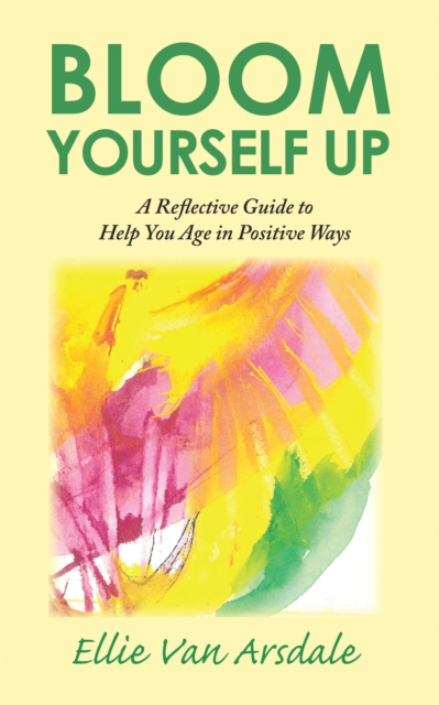 Bloom Yourself Up : A Reflective Guide to Help You Age in Positive Ways, EPUB eBook
