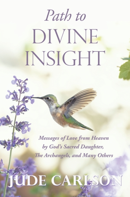 Path to Divine Insight : Messages of Love from Heaven  by God's Sacred Daughter,  The Archangels, and Many Others, EPUB eBook