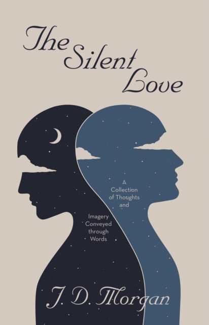The Silent Love : A Collection of Thoughts and Imagery Conveyed through Words, EPUB eBook