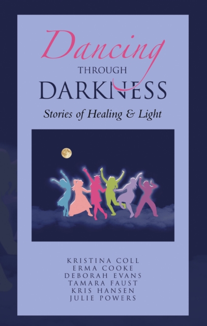 Dancing Through Darkness : Stories of Healing & Light, EPUB eBook