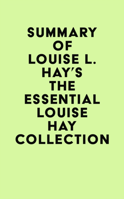 Summary of Louise L. Hay's The Essential Louise Hay Collection, EPUB eBook