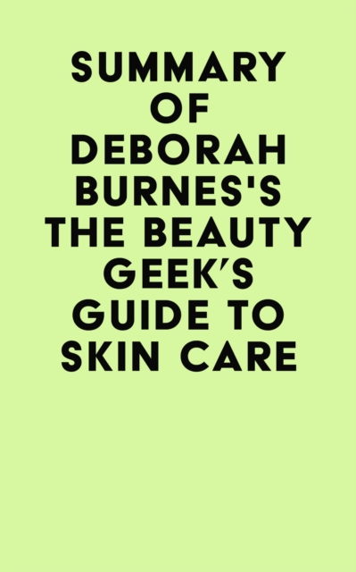 Summary of Deborah Burnes's The Beauty Geek's Guide to Skin Care, EPUB eBook