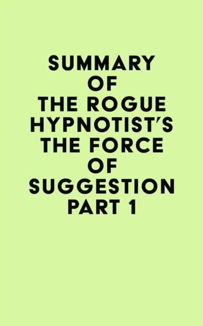 Summary of The Rogue Hypnotist's The Force of Suggestion Part 1, EPUB eBook