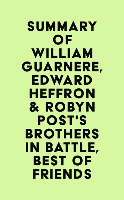 Summary of William Guarnere, Edward Heffron & Robyn Post's Brothers in Battle, Best of Friends, EPUB eBook