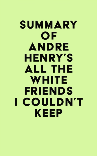 Summary of Andre Henry's All the White Friends I Couldn't Keep, EPUB eBook