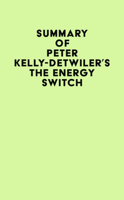 Summary of Peter Kelly-Detwiler's The Energy Switch, EPUB eBook