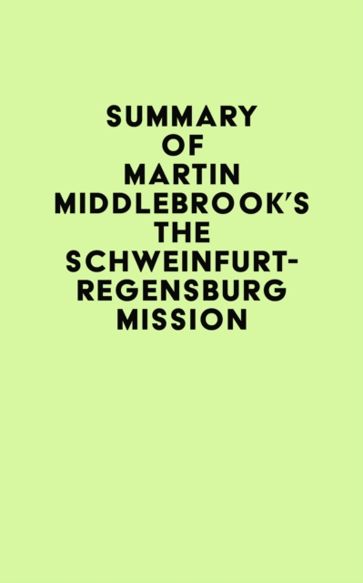Summary of Martin Middlebrook's The Schweinfurt-Regensburg Mission, EPUB eBook
