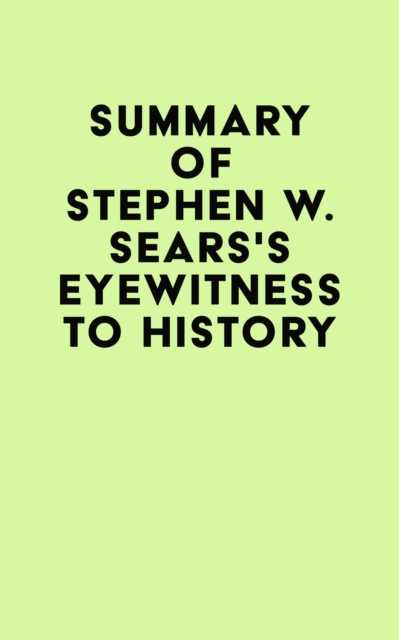 Summary of Stephen W. Sears's Eyewitness to History, EPUB eBook