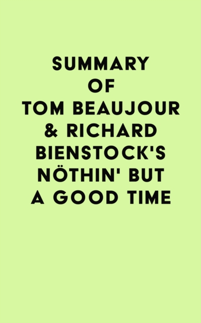 Summary of Tom Beaujour & Richard Bienstock's Nothin' But a Good Time, EPUB eBook