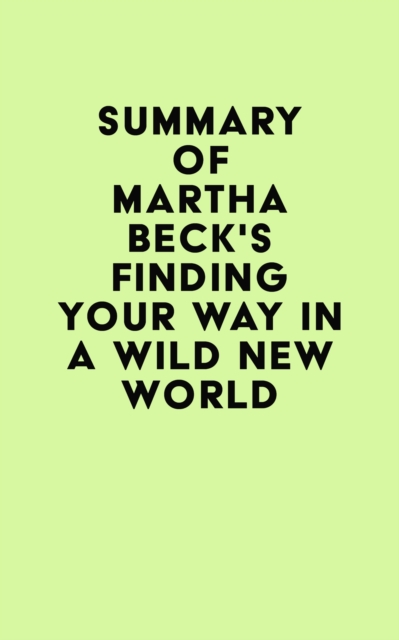 Summary of Martha Beck's Finding Your Way in a Wild New World, EPUB eBook