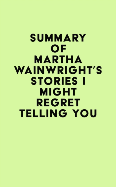 Summary of Martha Wainwright's Stories I Might Regret Telling You, EPUB eBook