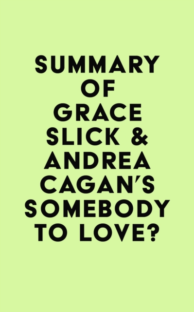 Summary of Grace Slick & Andrea Cagan's Somebody to Love?, EPUB eBook