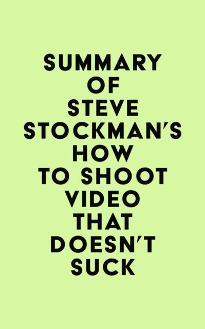 Summary of Steve Stockman's How to Shoot Video That Doesn't Suck, EPUB eBook