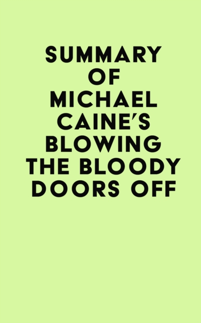 Summary of Michael Caine's Blowing the Bloody Doors Off, EPUB eBook