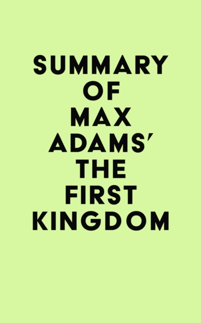 Summary of Max Adams' The First Kingdom, EPUB eBook