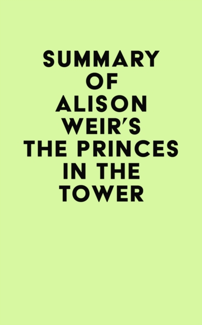 Summary of Alison Weir's The Princes in the Tower, EPUB eBook