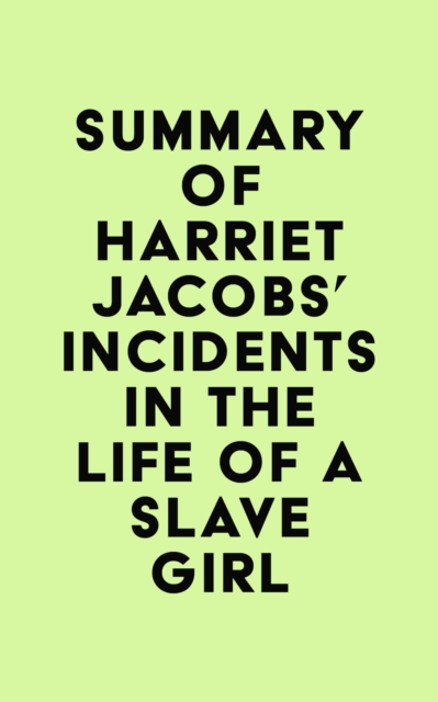 Summary of Harriet Jacobs's Incidents in the Life of a Slave Girl, EPUB eBook