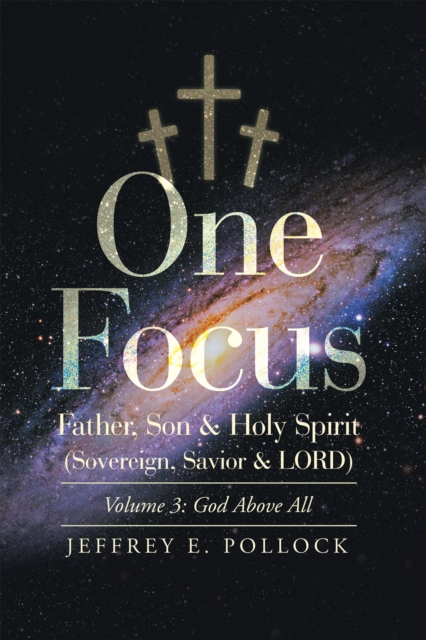 One Focus Father, Son & Holy Spirit (Sovereign, Savior & Lord) : Volume 3: God Above All, EPUB eBook