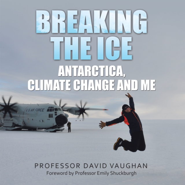 Breaking the Ice: Antarctica, climate change and me : Foreword by Professor Emily Shuckburgh, EPUB eBook
