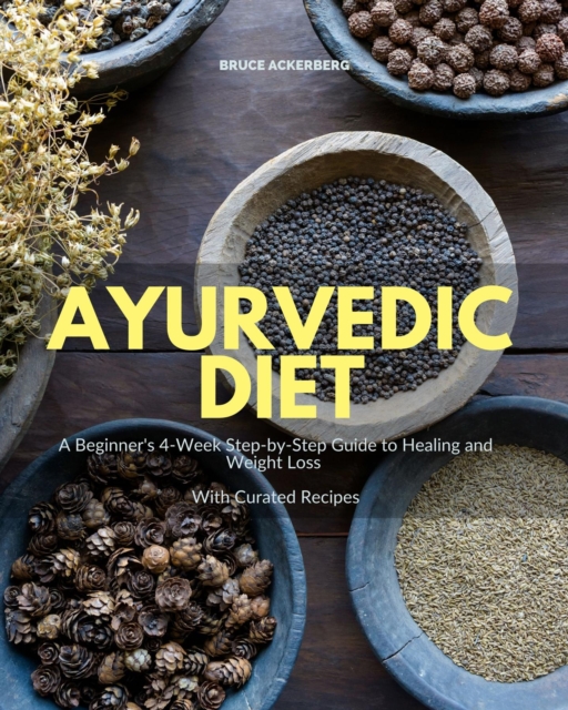 Ayurvedic Diet : A Beginner's 4-Week Step-by-Step Guide to Healing and Weight Loss With Curated Recipes, EPUB eBook