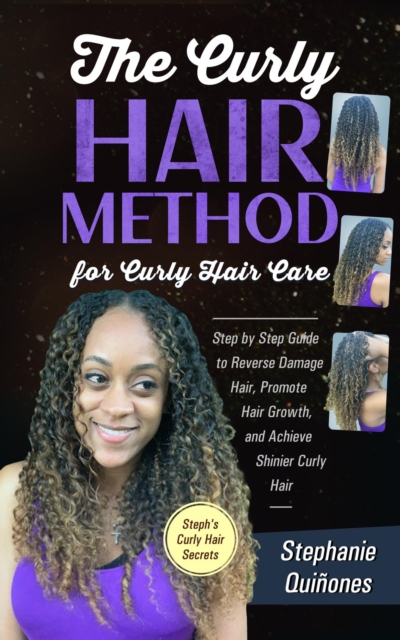 The Curly Hair Method For Curly Hair Care : Step by Step Guide to Reverse Damage Hair, Promote Hair Growth, and Achieve Shinier Curly Hair (Steph's Curly Hair Secrets), EPUB eBook