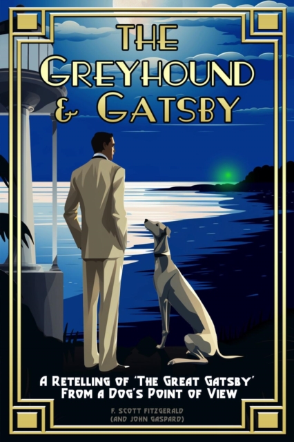 The Greyhound & Gatsby : A Retelling of "The Great Gatsby" From A Dog's Point of View, EPUB eBook