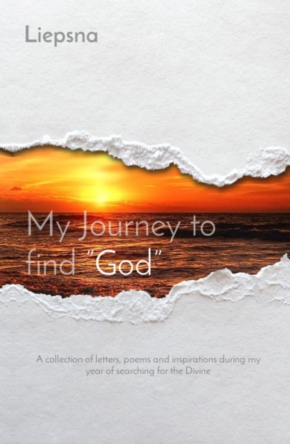 My Journey to find "God" : A collection of letters, poems and inspirations during my year of searching for the Divine, EPUB eBook