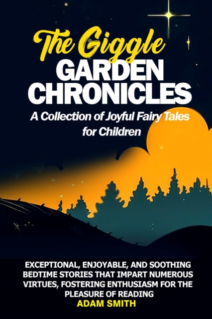 THE GIGGLE GARDEN CHRONICLES A Collection of Joyful Fairy Tales for Children : Exceptional, enjoyable, and soothing bedtime stories that impart numerous virtues, fostering enthusiasm for the pleasure, EPUB eBook