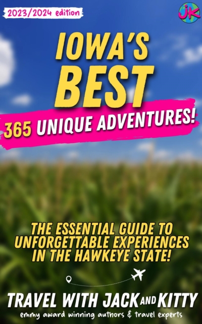 Iowa's Best : 365 Unique Adventures - The Essential Guide to Unforgettable Experiences in the Hawkeye State, EPUB eBook