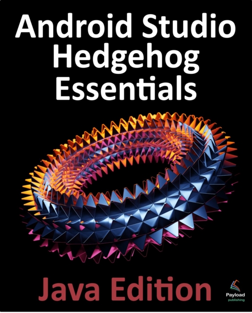 Android Studio Hedgehog Essentials - Java Edition : Developing Android Apps Using Android Studio 2023.1.1 and Java, EPUB eBook