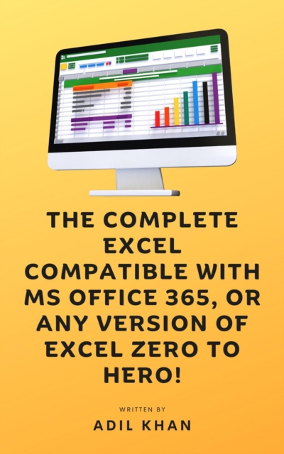 The Complete Excel Compatible With Ms Office 365, Or Any Version Of Excel Zero To Hero!, EPUB eBook