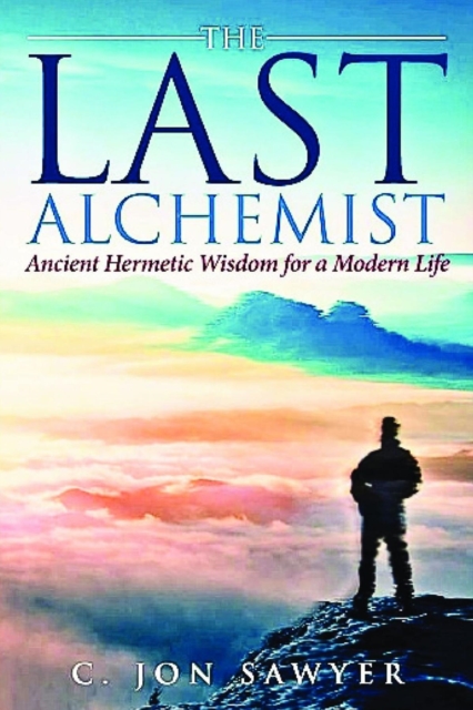 The Last Alchemist : Ancient Hermetic Wisdom  for a Modern Life, EPUB eBook