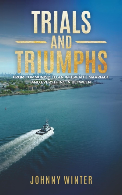 TRIALS AND TRIUMPHS : FROM COMMUNISM TO INTERFAITH MARRIAGE AND EVERYTHING IN BETWEEN, EPUB eBook