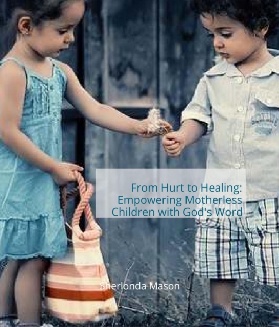 From Hurt to Healing : Empowering Motherless Children with God's Word, EPUB eBook