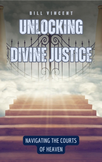 Unlocking Divine Justice : Navigating the Courts of Heaven, EPUB eBook