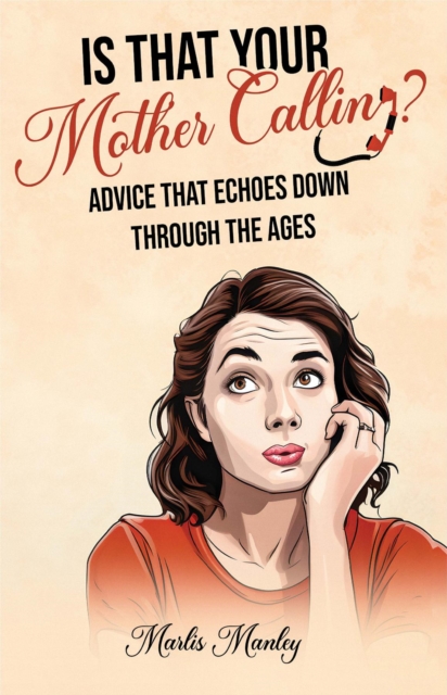 IS THAT YOUR MOTHER CALLING? Advice that Echoes Down Through the Ages, EPUB eBook