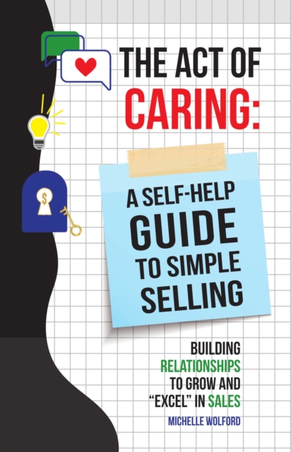 Act of Caring : A Self Help Guide to Simple Selling Building Relationships to Grow and "Excel" in Sales, EPUB eBook