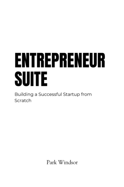 Entrepreneur Suite : Building a Successful Startup from Scratch, EPUB eBook
