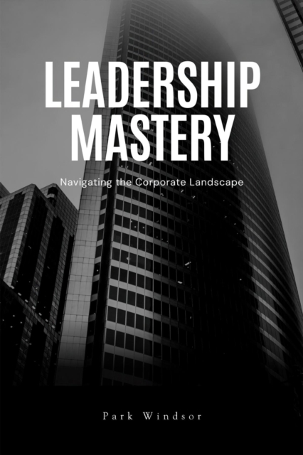 Leadership Mastery : Navigating the Corporate Landscape, EPUB eBook