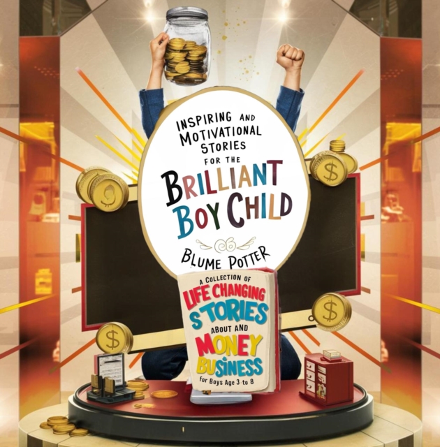 Inspiring And Motivational Stories For The Brilliant Boy Child : A Collection of Life Changing Stories about Money and Business for Boys Age 3 to 8, EPUB eBook