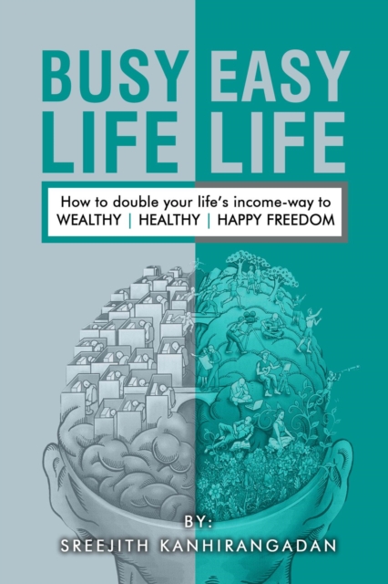 Busy Life Easy Life : How to double your life's income - way to Wealthy , Healthy, Happy Freedom, EPUB eBook