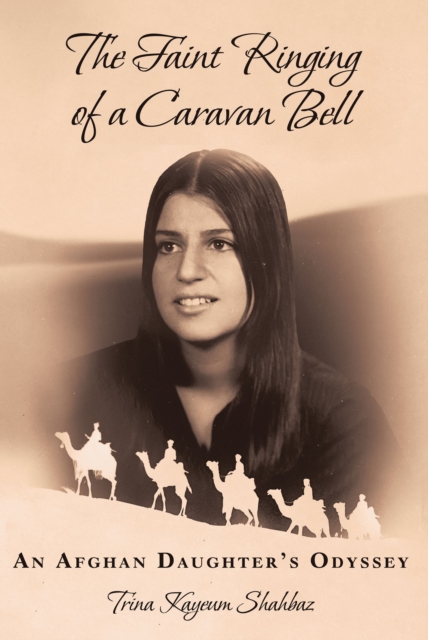 The Faint Ringing of a Caravan Bell : An Afghan Daughter's Odyssey, EPUB eBook