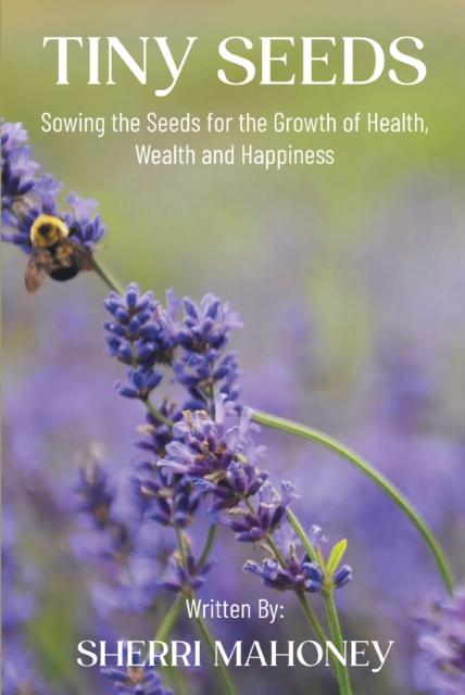Tiny Seeds : Sowing the Seeds for the Growth of Health, Wealth and Happiness, EPUB eBook
