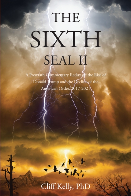 THE SIXTH SEAL II : A Prewrath Commentary Redux on the Rise of  Donald Trump and the Decline of the  American Order, 2017-2021, EPUB eBook