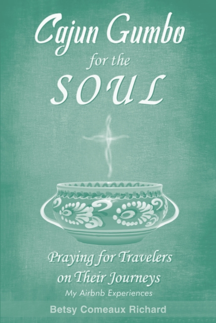 Cajun Gumbo for the Soul : Praying for Travelers on Their Journeys: My Airbnb Experiences, EPUB eBook