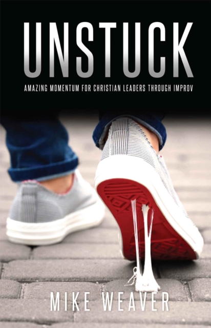 Unstuck : Amazing Momentum for Christian Leaders through Improv, EPUB eBook