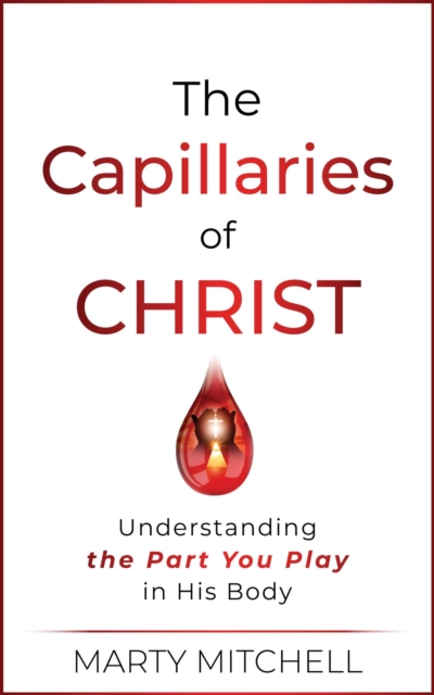 The Capillaries of Christ : Understanding the Part You Play in His Body, EPUB eBook