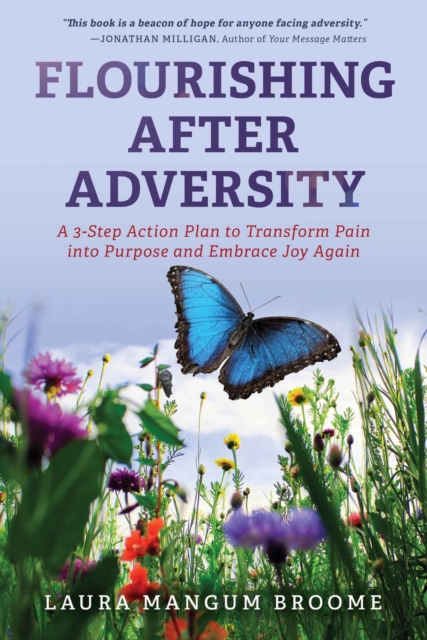 Flourishing After Adversity : A 3-Step Action Plan to Transform Pain into Purpose and Embrace Joy Again, EPUB eBook