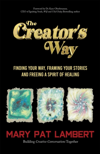 The Creator's Way : Finding Your Way, Framing Your Stories and Freeing a Spirit of Healing, EPUB eBook