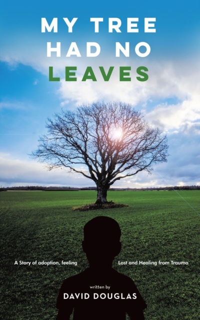 My Tree Had No Leaves : A Story of Adoption, Feeling Lost, and Healing from the Trauma, EPUB eBook